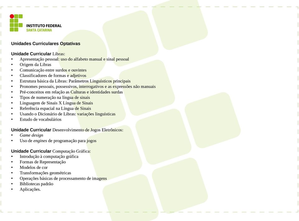 identidades surdas Tipos de numeração na língua de sinais Linguagem de Sinais X Língua de Sinais Referência espacial na Língua de Sinais Usando o Dicionário de Libras: variações linguísticas Estudo