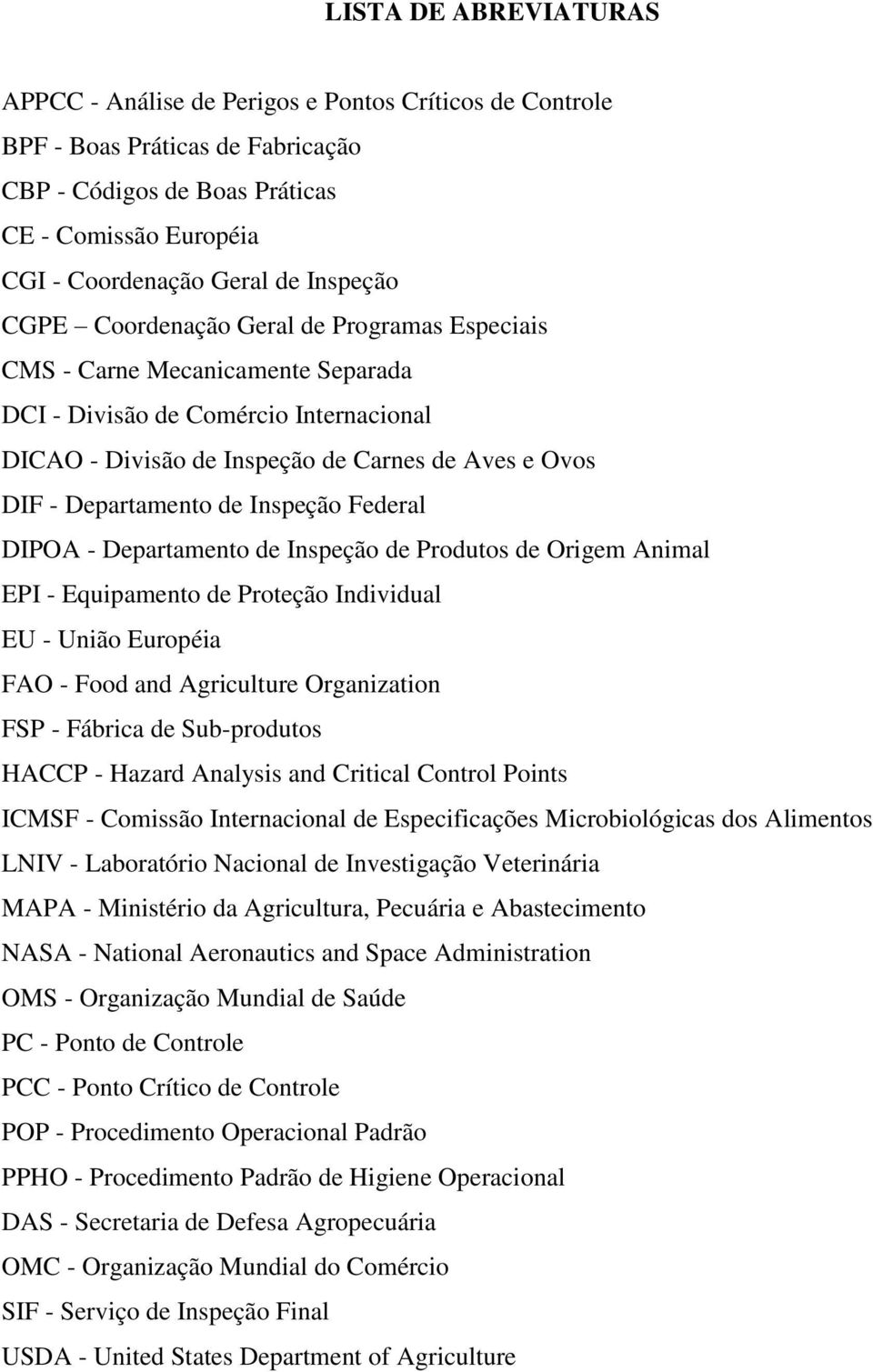 Departamento de Inspeção Federal DIPOA - Departamento de Inspeção de Produtos de Origem Animal EPI - Equipamento de Proteção Individual EU - União Européia FAO - Food and Agriculture Organization FSP