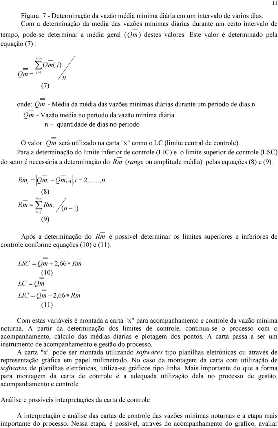 Este valor é determinado pela equação (7) : j n Qm j Qm j = ( ) = = 1 n (7) onde: Q m - da média das vazões mínimas diárias durante um período de dias n.