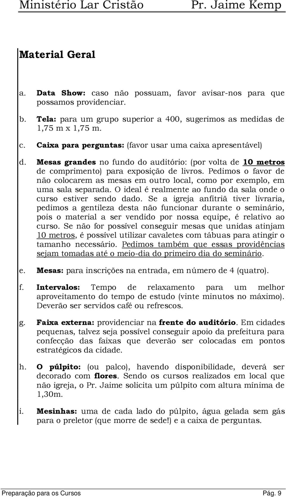 O ideal é realmente ao fundo da sala onde o curso estiver sendo dado.