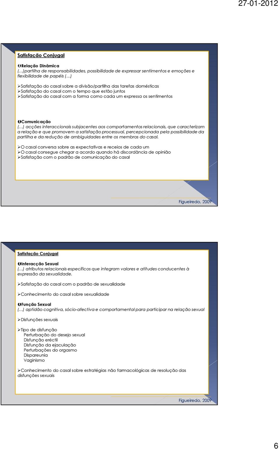 comportamentos relacionais, que caracterizam a relação e que promovem a satisfação processual, percepcionada pela possibilidade da partilha e da redução de ambiguidades entre os membros do casal.