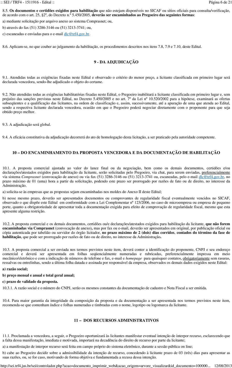 c) escaneadas e enviadas para o e-mail dlc@trf4.gov.br. 8.6. Aplicam-se, no que couber ao julgamento da habilitação, os procedimentos descritos nos itens 7.8, 7.9 e 7.10, deste Edital.