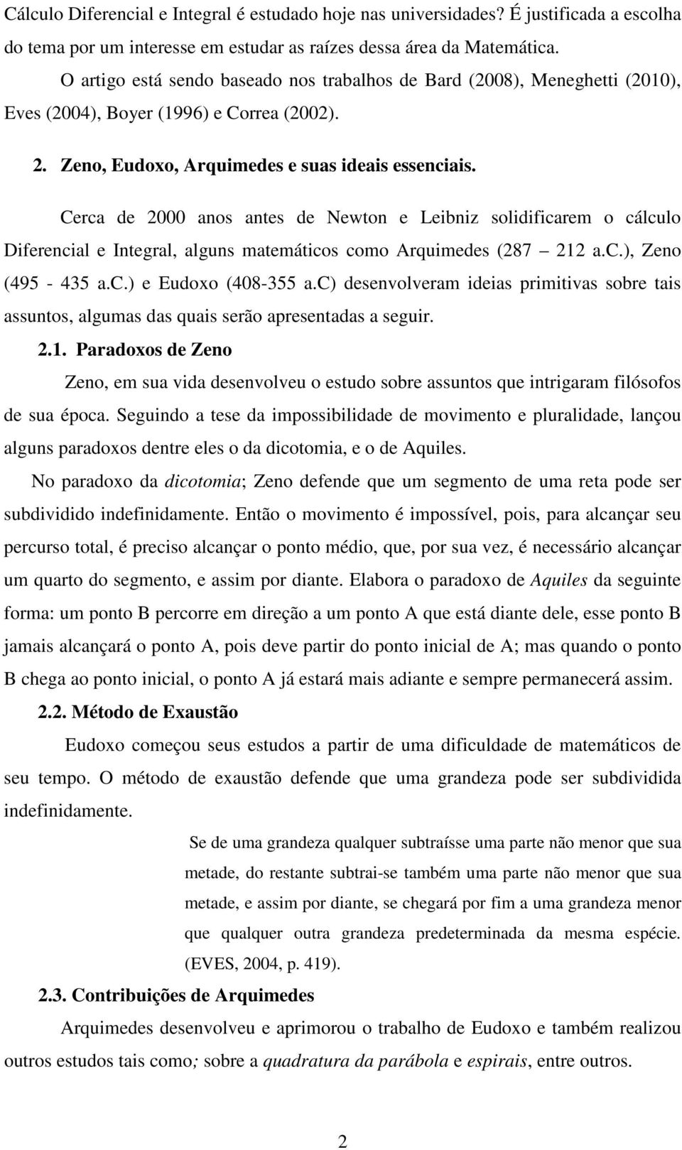 Cerca de 2000 anos antes de Newton e Leibniz solidificarem o cálculo Diferencial e Integral, alguns matemáticos como Arquimedes (287 212 a.c.), Zeno (495-435 a.c.) e Eudoxo (408-355 a.