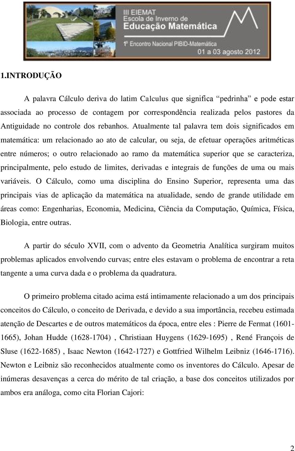 Atualmente tal palavra tem dois significados em matemática: um relacionado ao ato de calcular, ou seja, de efetuar operações aritméticas entre números; o outro relacionado ao ramo da matemática