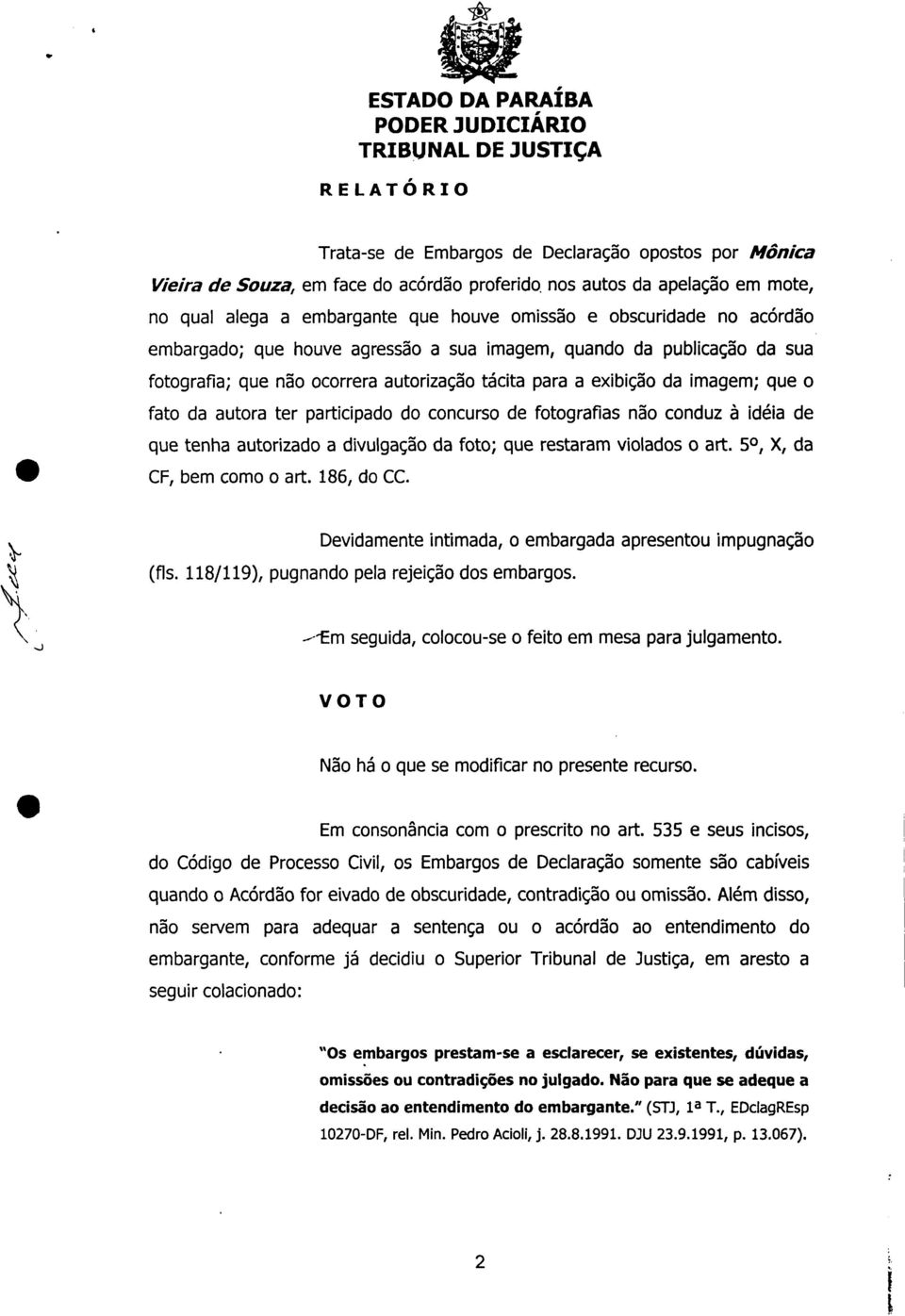 participado do concurso de fotografias não conduz à idéia de que tenha autorizado a divulgação da foto; que restaram violados o art 5 0, X, da CF, bem como o art 186, do CC Devidamente intimada, o