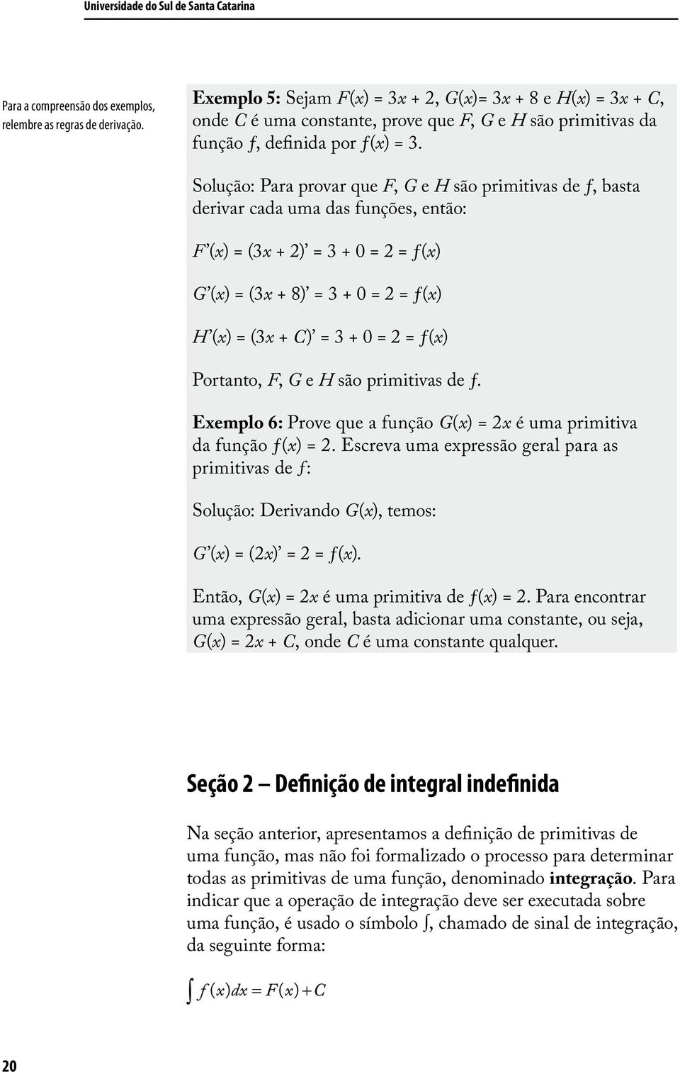 = (3x + 8) = 3 + 0 = 2 = ƒ(x) H (x) = (3x + C) = 3 + 0 = 2 = ƒ(x) Portanto, F, G e H são primitivas de ƒ Exemplo 6: Prove que a função G(x) = 2x é uma primitiva da função ƒ(x) = 2 Escreva uma