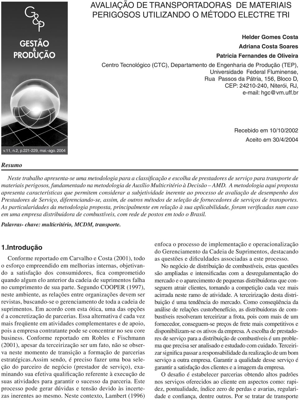 p221-229, mai-ago 2004 Resumo Neste trabalho apresenta-se uma metodologia para a classificação e escolha de prestadores de serviço para transporte de materiais perigosos, fundamentado na metodologia