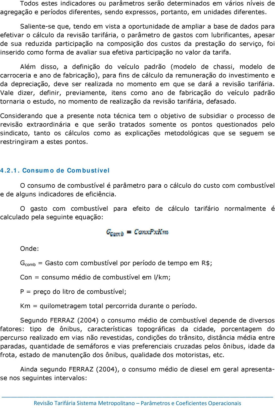 composição dos custos da prestação do serviço, foi inserido como forma de avaliar sua efetiva participação no valor da tarifa.