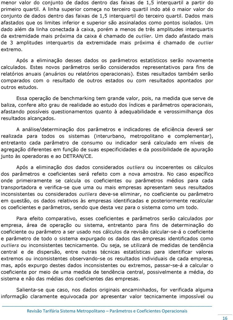 Dados mais afastados que os limites inferior e superior são assinalados como pontos isolados.