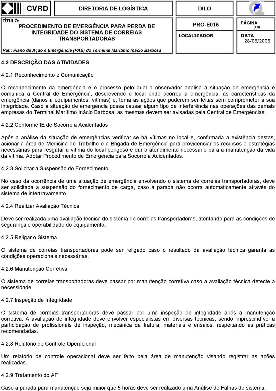 1 Reconhecimento e Comunicação PÁGIA 3/5 O reconhecimento da emergência é o processo pelo qual o observador analisa a situação de emergência e comunica a Central de Emergência, descrevendo o local