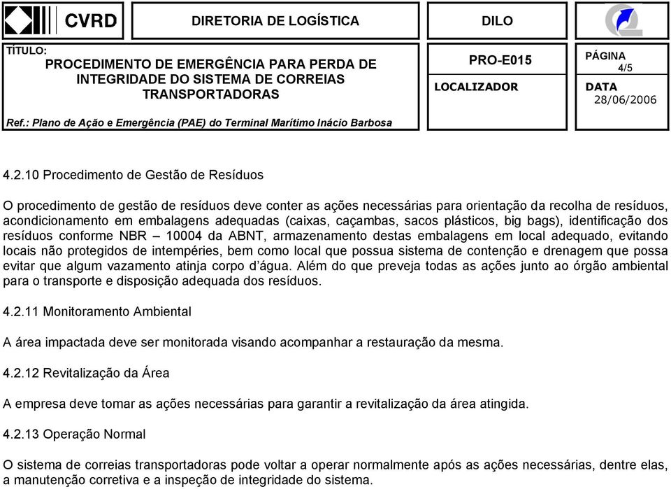 caçambas, sacos plásticos, big bags), identificação dos resíduos conforme BR 10004 da ABT, armazenamento destas embalagens em local adequado, evitando locais não protegidos de intempéries, bem como