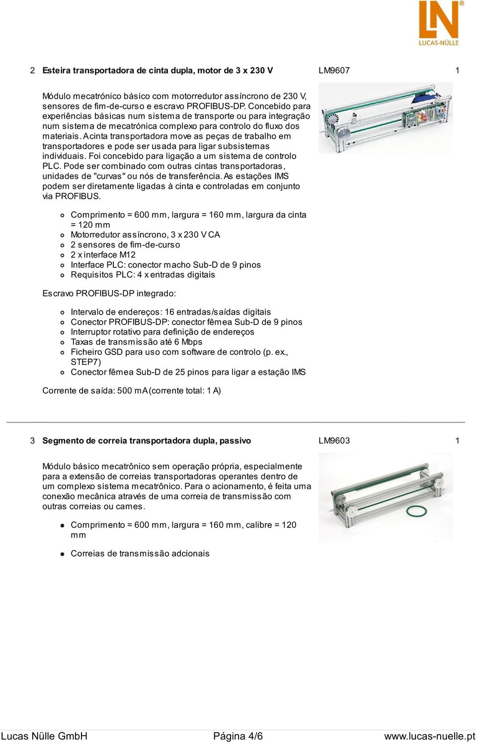 A cinta transportadora move as peças de trabalho em transportadores e pode ser usada para ligar subsistemas individuais. Foi concebido para ligação a um sistema de controlo PLC.