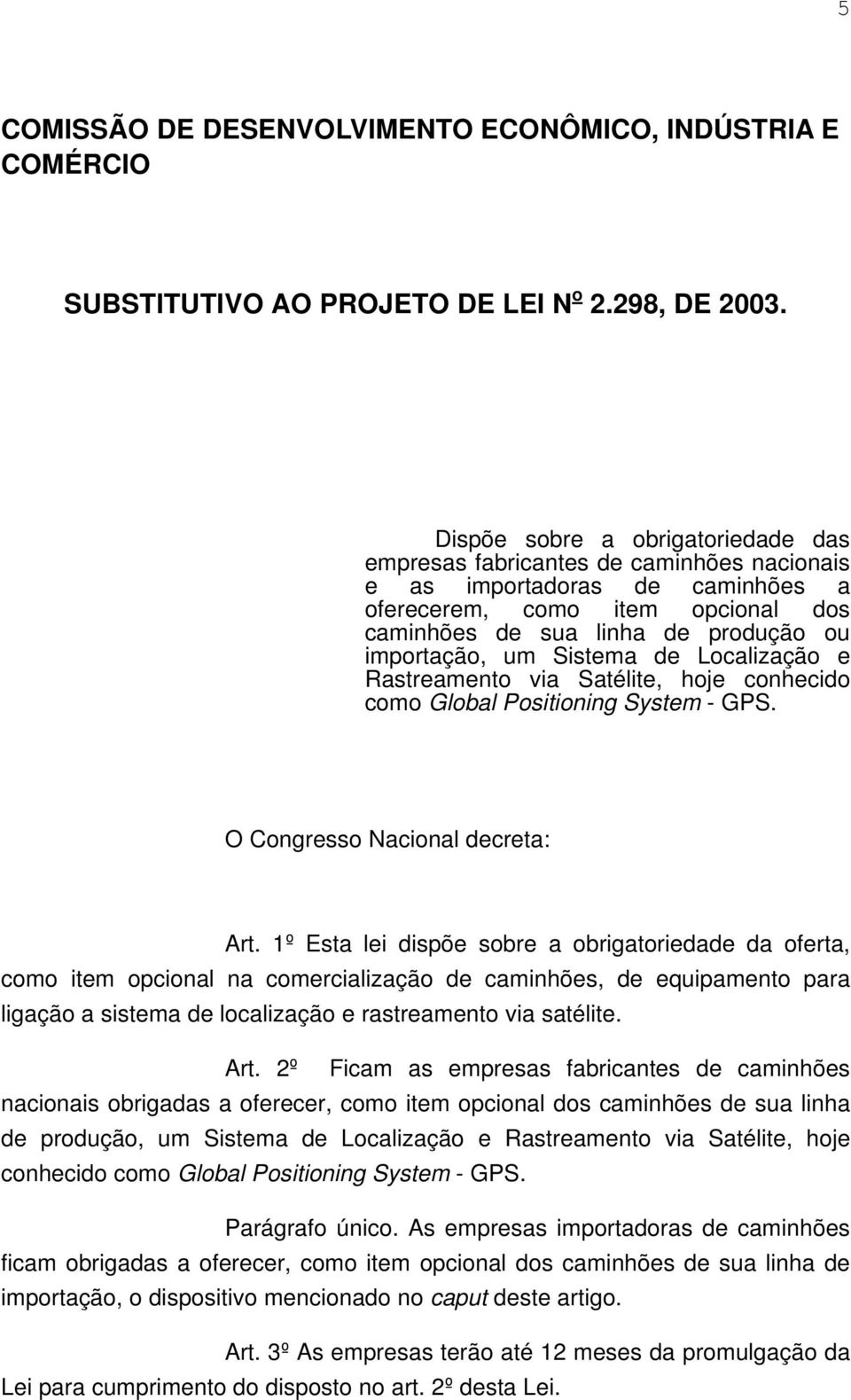 Sistema de Localização e Rastreamento via Satélite, hoje conhecido como Global Positioning System - GPS. O Congresso Nacional decreta: Art.