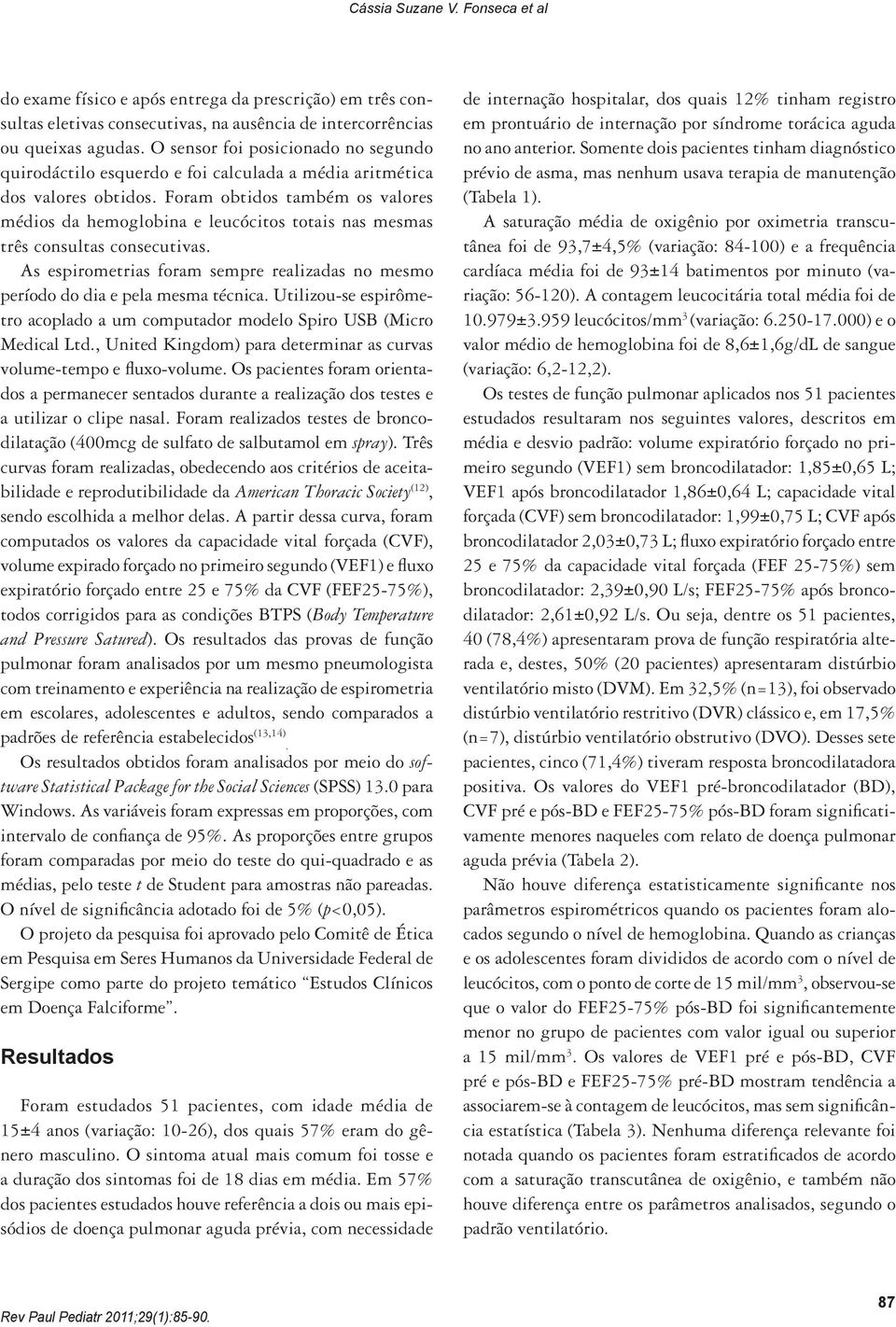 Foram obtidos também os valores médios da hemoglobina e leucócitos totais nas mesmas três consultas consecutivas. As espirometrias foram sempre realizadas no mesmo período do dia e pela mesma técnica.