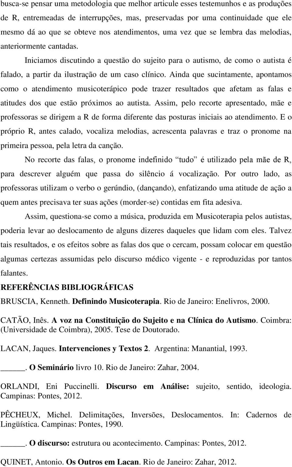 Iniciamos discutindo a questão do sujeito para o autismo, de como o autista é falado, a partir da ilustração de um caso clínico.