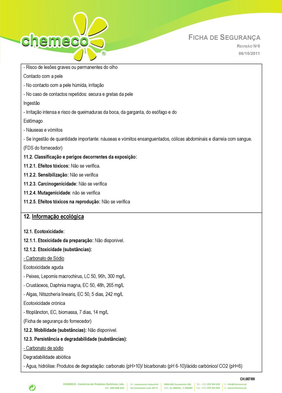 sangue. (FDS do fornecedor) 11.2. Classificação e perigos decorrentes da exposição: 11.2.1. Efeitos tóxicos: Não se verifica. 11.2.2. Sensibilização: Não se verifica 11.2.3.