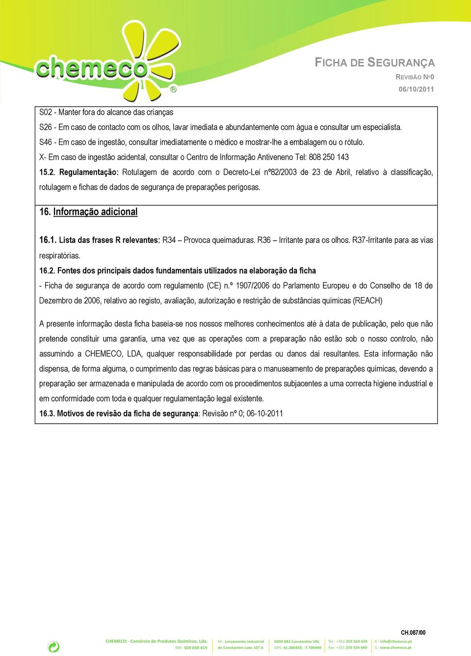 0 143 15.2. Regulamentação: Rotulagem de acordo com o Decreto-Lei nº82/2003 de 23 de Abril, relativo à classificação, rotulagem e fichas de dados de segurança de preparações perigosas. 16.