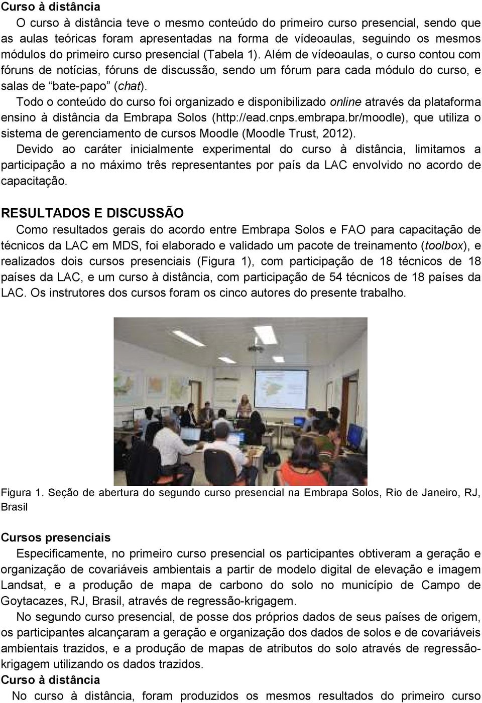 Todo o conteúdo do curso foi organizado e disponibilizado online através da plataforma ensino à distância da Embrapa Solos (http://ead.cnps.embrapa.