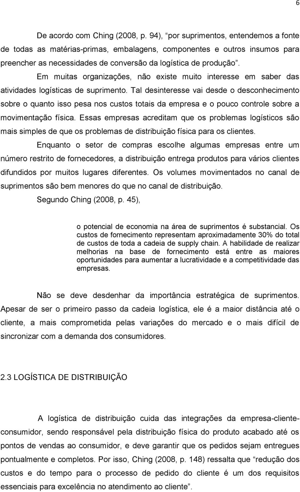 Em muitas organizações, não existe muito interesse em saber das atividades logísticas de suprimento.