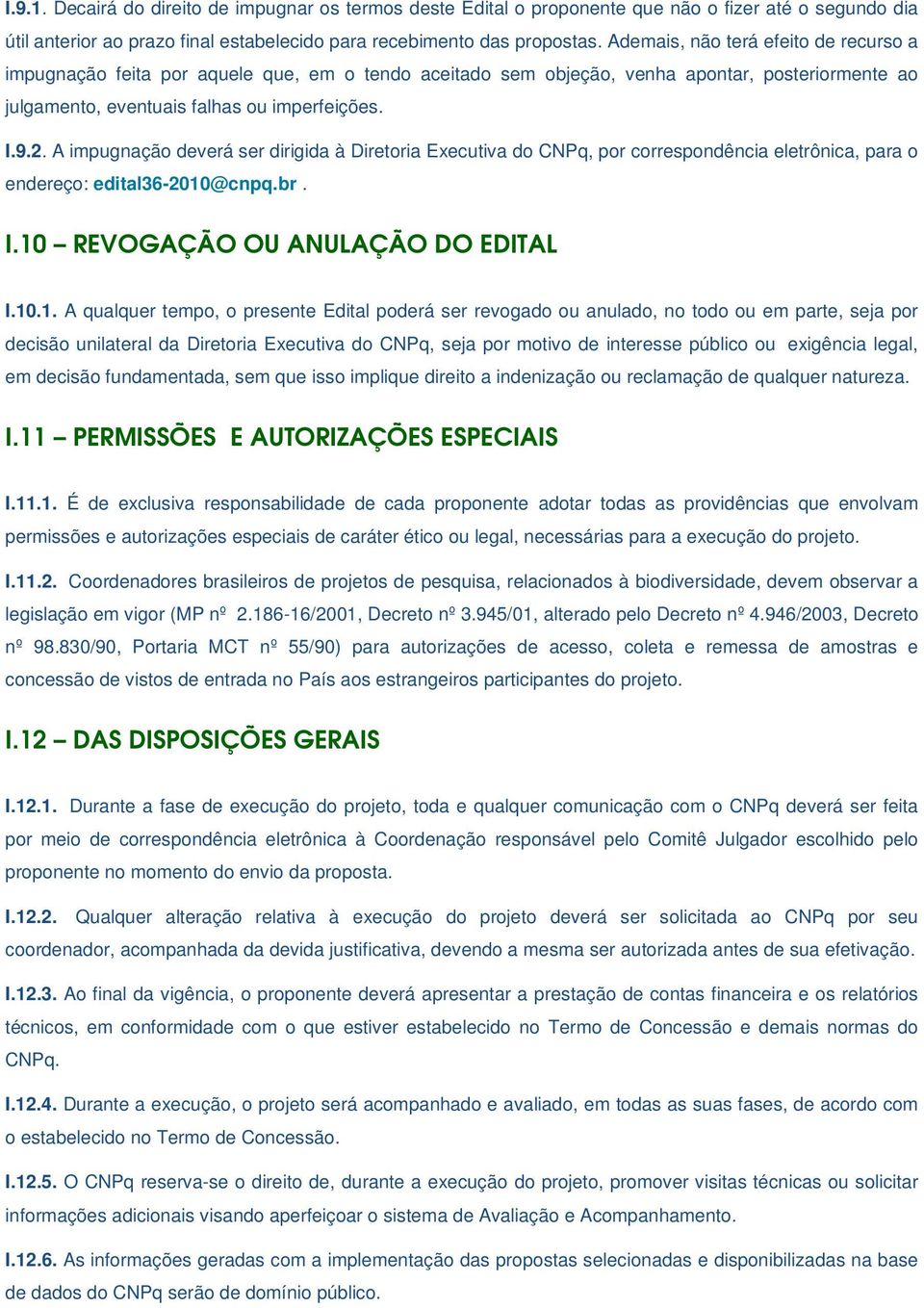 A impugnação deverá ser dirigida à Diretoria Executiva do CNPq, por correspondência eletrônica, para o endereço: edital36-2010