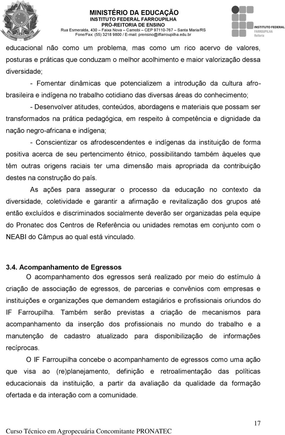 transformados na prática pedagógica, em respeito à competência e dignidade da nação negro-africana e indígena; - Conscientizar os afrodescendentes e indígenas da instituição de forma positiva acerca