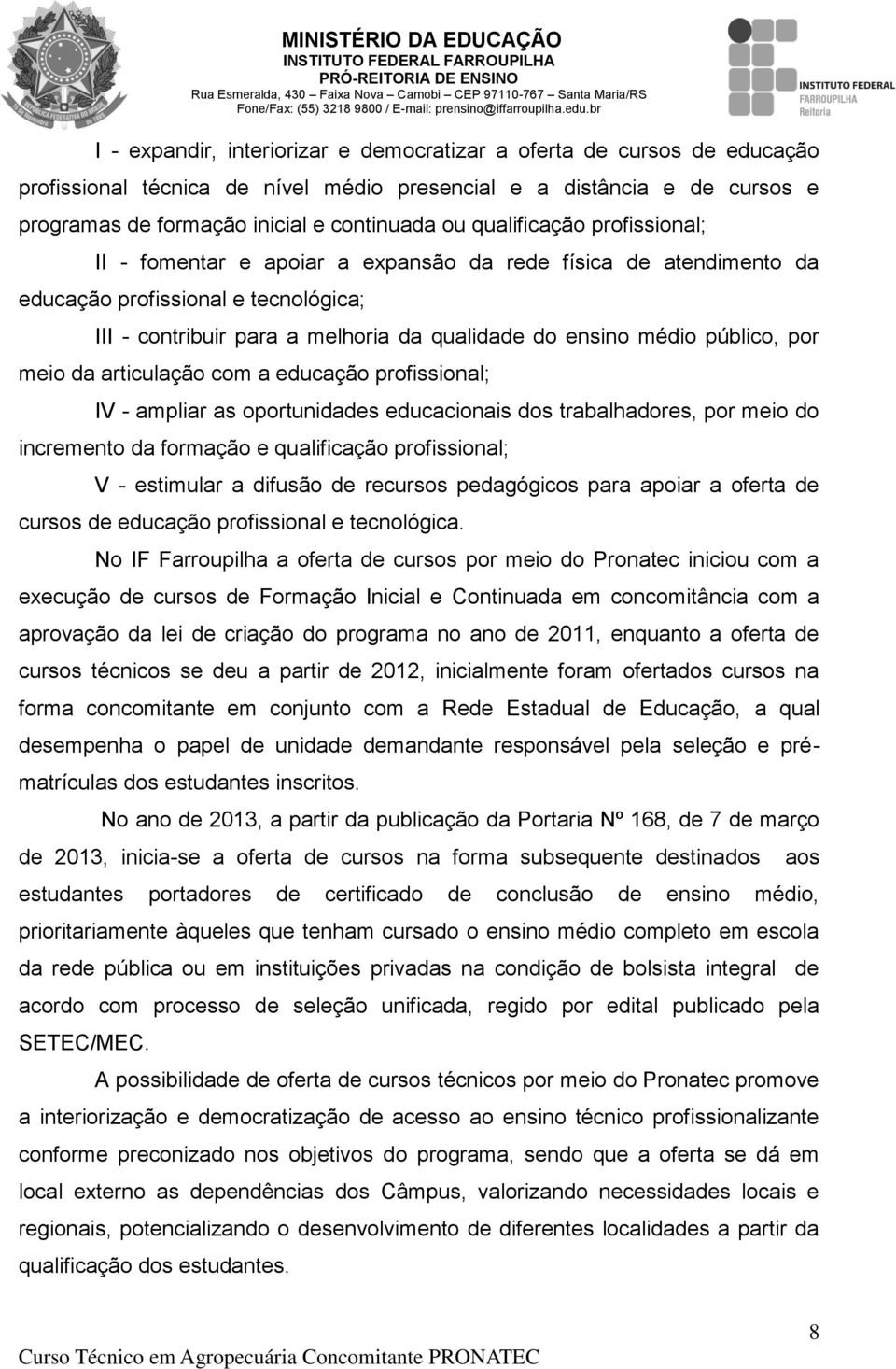 público, por meio da articulação com a educação profissional; IV - ampliar as oportunidades educacionais dos trabalhadores, por meio do incremento da formação e qualificação profissional; V -