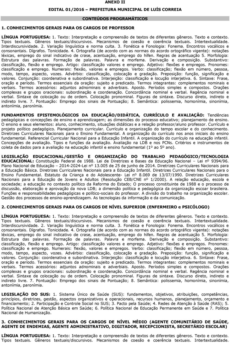 Interdiscursividade. 2. Variação linguística e norma culta. 3. Fonética e Fonologia: Fonema. Encontros vocálicos e consonantais. Dígrafos. Tonicidade. 4.