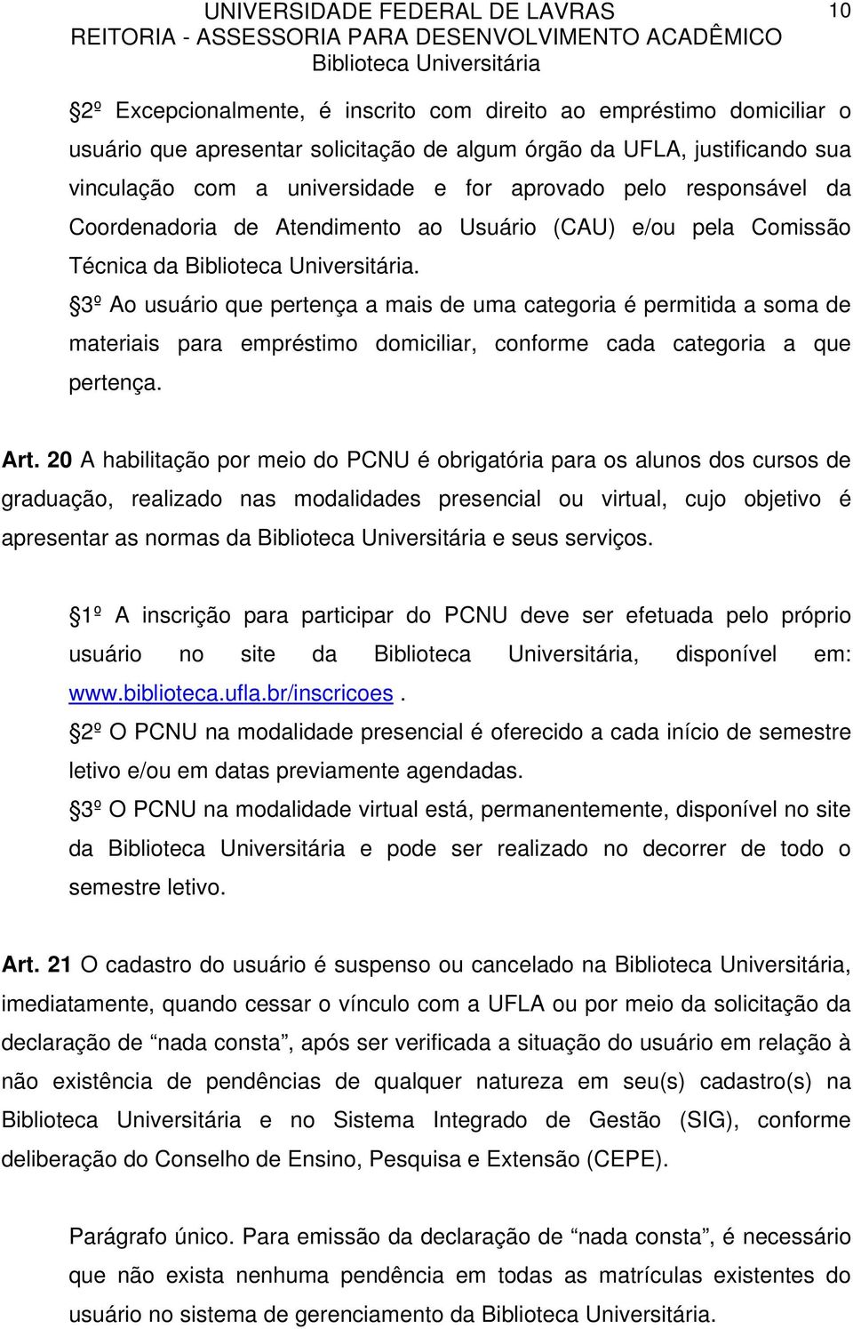 3º Ao usuário que pertença a mais de uma categoria é permitida a soma de materiais para empréstimo domiciliar, conforme cada categoria a que pertença. Art.