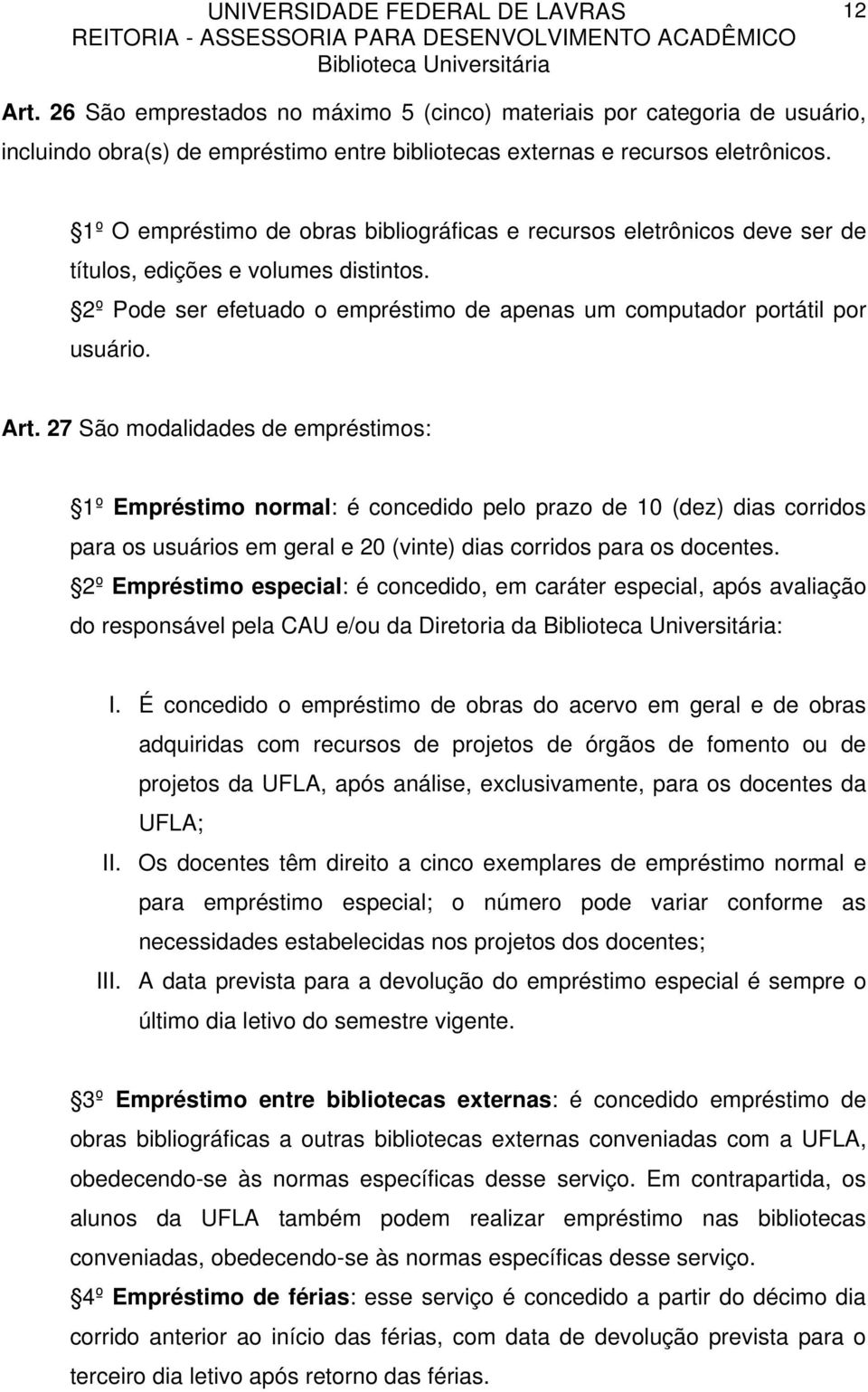 27 São modalidades de empréstimos: 1º Empréstimo normal: é concedido pelo prazo de 10 (dez) dias corridos para os usuários em geral e 20 (vinte) dias corridos para os docentes.