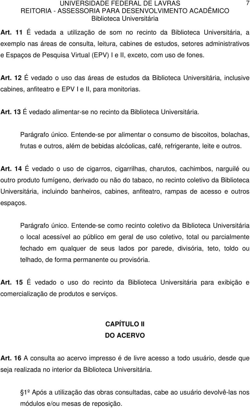 fones. Art. 12 É vedado o uso das áreas de estudos da, inclusive cabines, anfiteatro e EPV I e II, para monitorias. Art. 13 É vedado alimentar-se no recinto da. Parágrafo único.