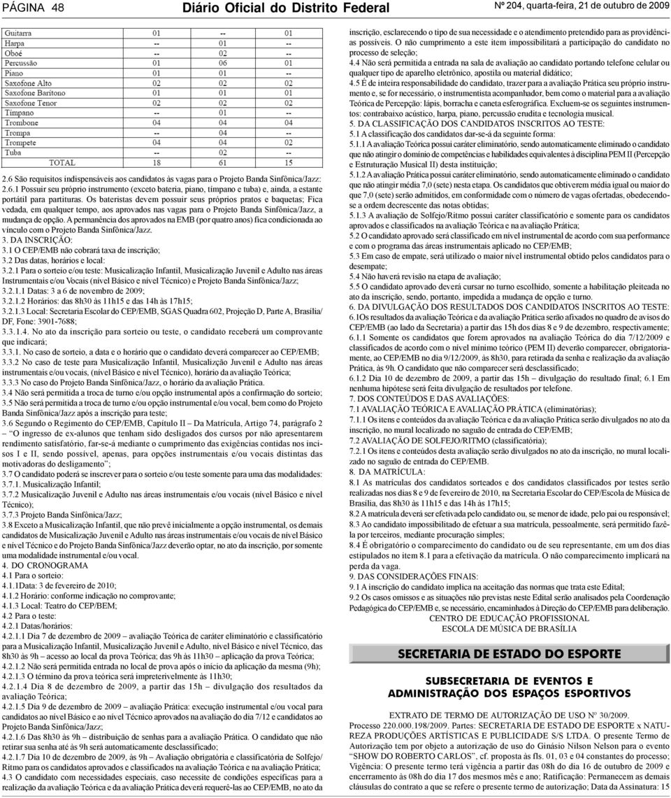 1 Possuir seu próprio instrumento (exceto bateria, piano, tímpano e tuba) e, ainda, a estante portátil para partituras.