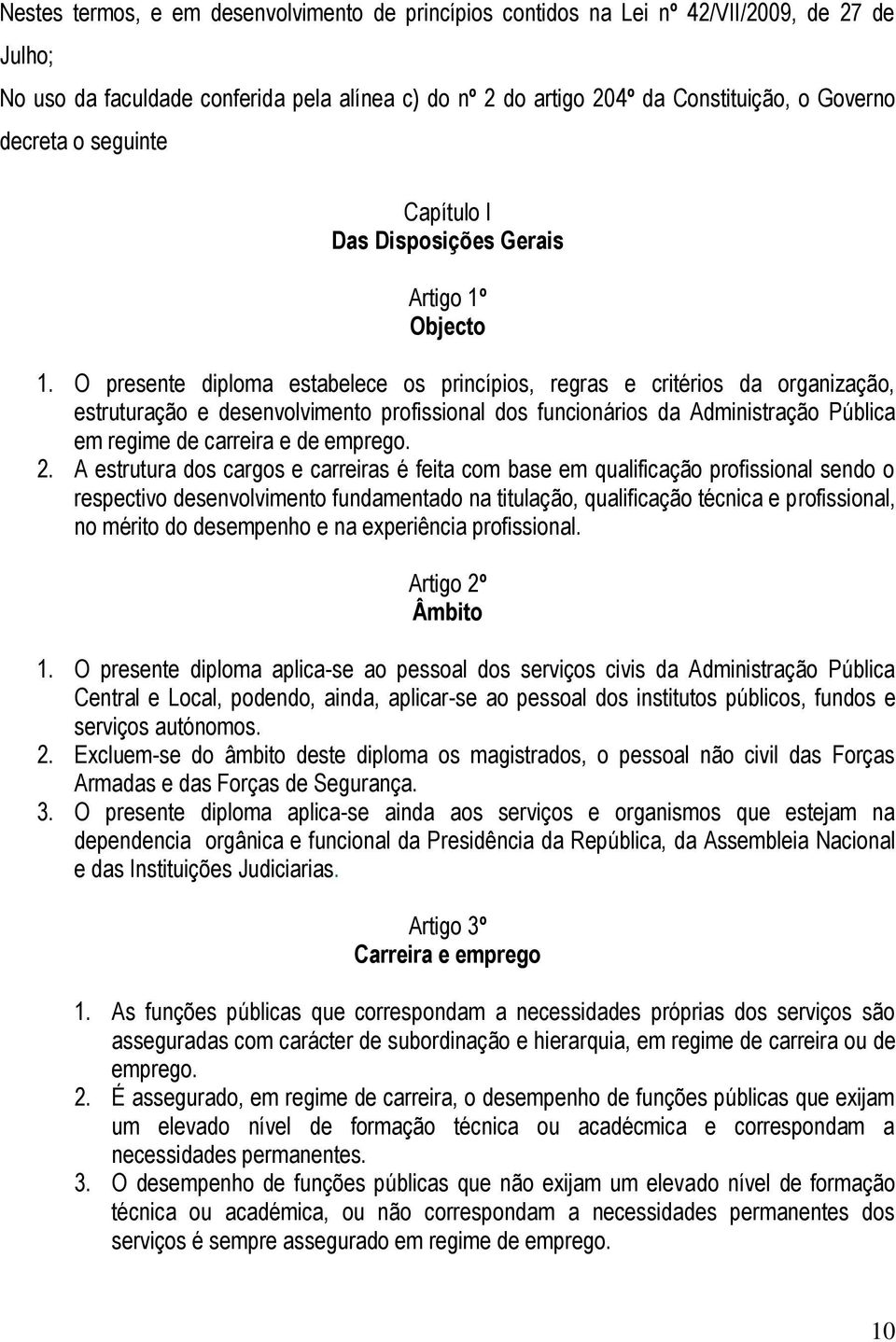 O presente diploma estabelece os princípios, regras e critérios da organização, estruturação e desenvolvimento profissional dos funcionários da Administração Pública em regime de carreira e de