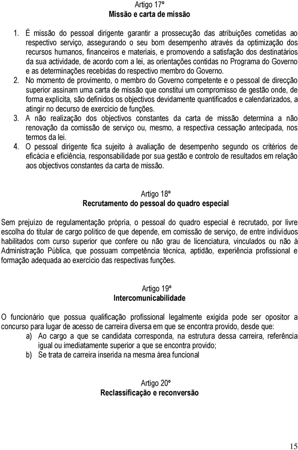 materiais, e promovendo a satisfação dos destinatários da sua actividade, de acordo com a lei, as orientações contidas no Programa do Governo e as determinações recebidas do respectivo membro do