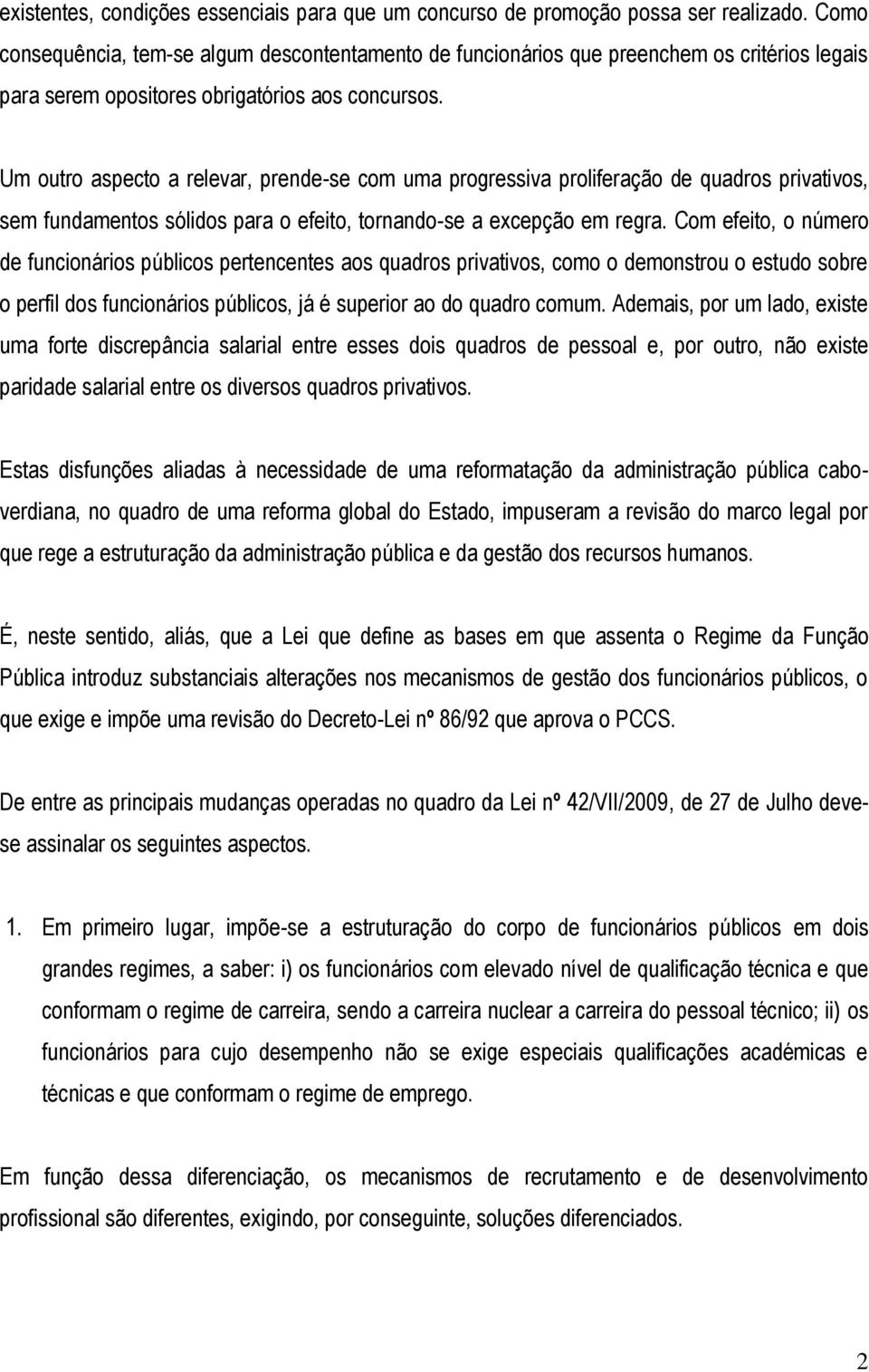 Um outro aspecto a relevar, prende-se com uma progressiva proliferação de quadros privativos, sem fundamentos sólidos para o efeito, tornando-se a excepção em regra.