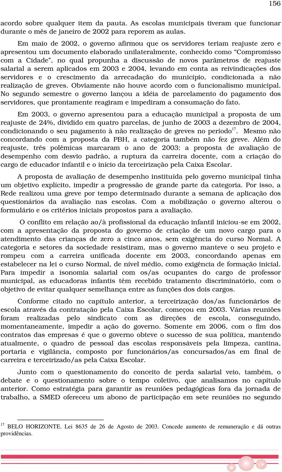 novos parâmetros de reajuste salarial a serem aplicados em 2003 e 2004, levando em conta as reivindicações dos servidores e o crescimento da arrecadação do município, condicionada a não realização de