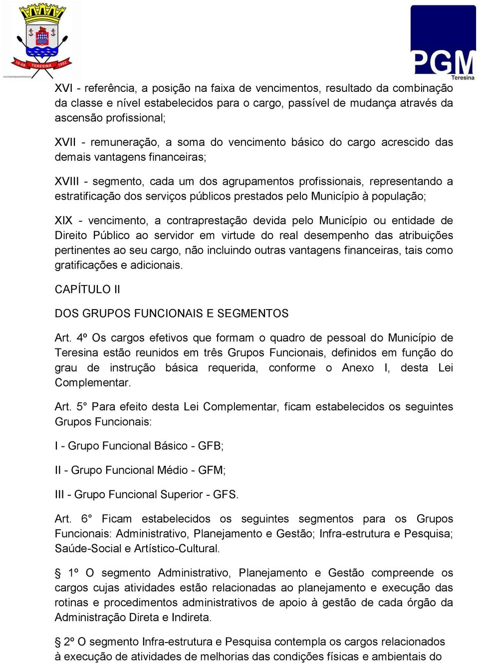 pelo Município à população; XIX - vencimento, a contraprestação devida pelo Município ou entidade de Direito Público ao servidor em virtude do real desempenho das atribuições pertinentes ao seu