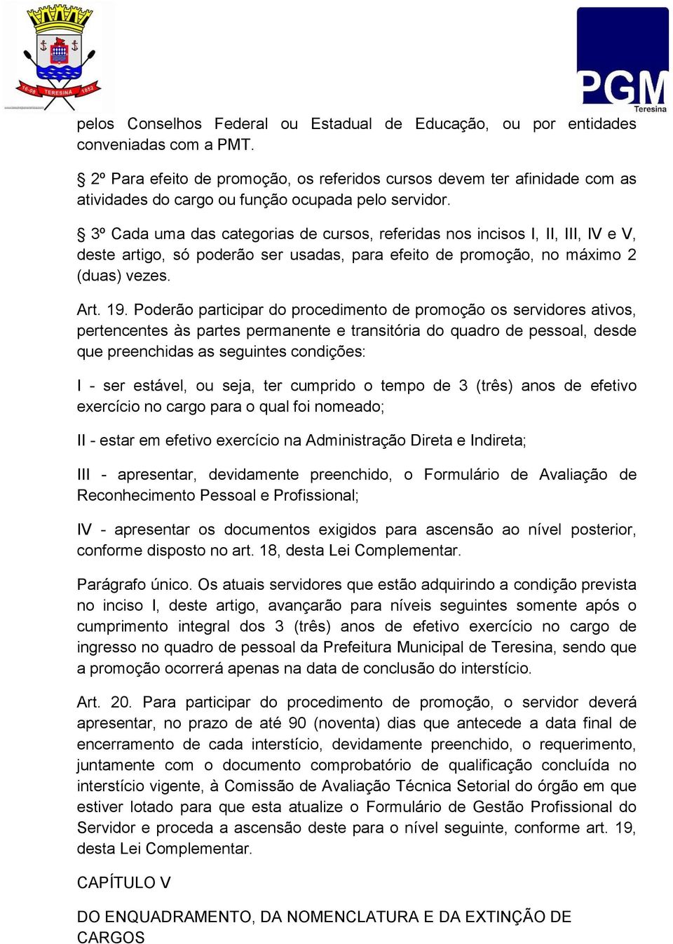 3º Cada uma das categorias de cursos, referidas nos incisos I, II, III, IV e V, deste artigo, só poderão ser usadas, para efeito de promoção, no máximo 2 (duas) vezes. Art. 19.