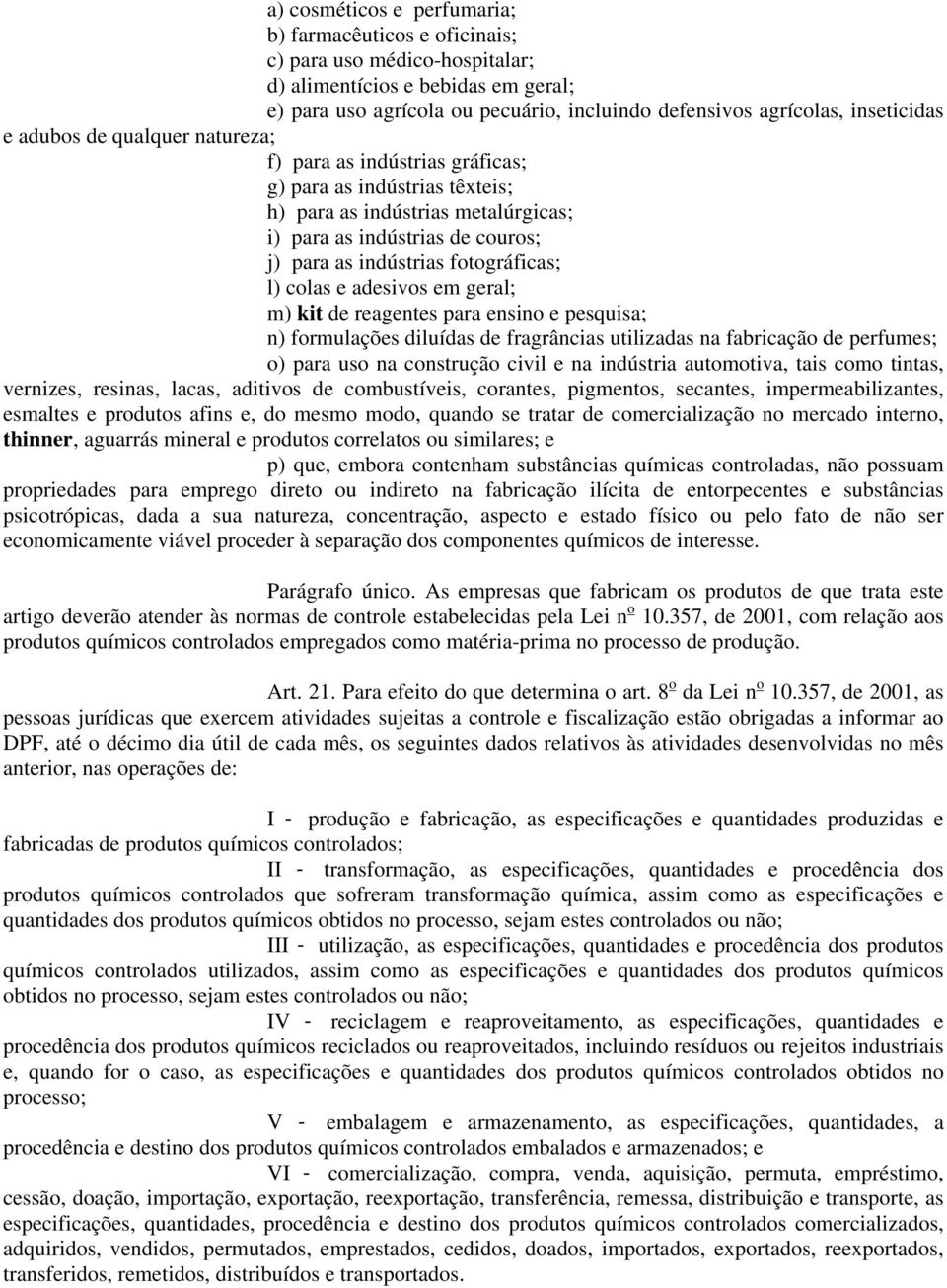 fotográficas; l) colas e adesivos em geral; m) kit de reagentes para ensino e pesquisa; n) formulações diluídas de fragrâncias utilizadas na fabricação de perfumes; o) para uso na construção civil e