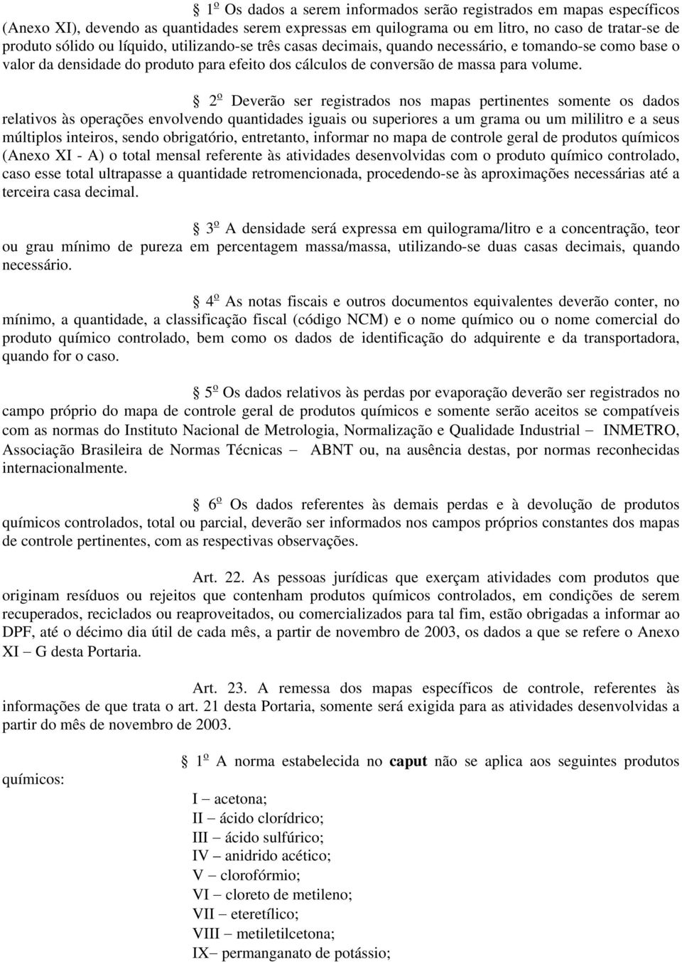 2 o Deverão ser registrados nos mapas pertinentes somente os dados relativos às operações envolvendo quantidades iguais ou superiores a um grama ou um mililitro e a seus múltiplos inteiros, sendo