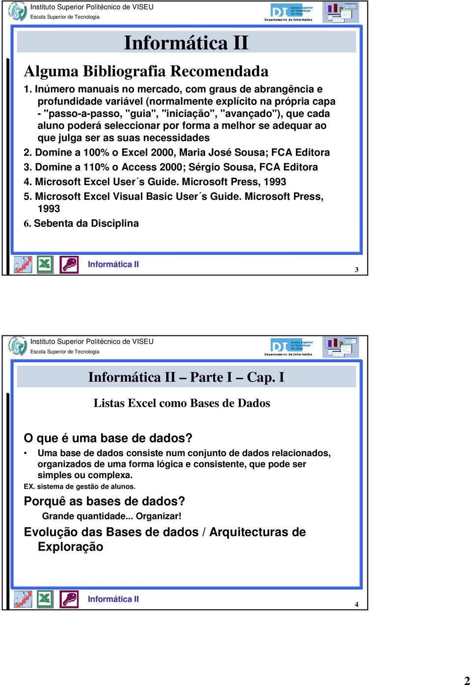 melhr se adequar a que julga ser as suas necessidades 2. Dmine a 100% Excel 2000, Maria Jsé Susa; FCA Editra 3. Dmine a 110% Access 2000; Sérgi Susa, FCA Editra 4. Micrsft Excel User s Guide.