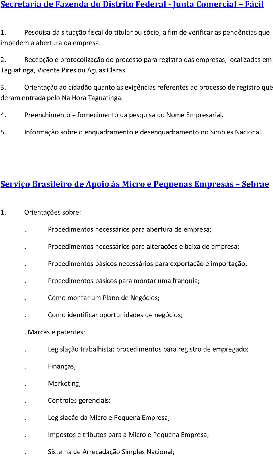 Orientação ao cidadão quanto as exigências referentes ao processo de registro que deram entrada pelo Na Hora Taguatinga. 4. Preenchimento e fornecimento da pesquisa do Nome Empresarial. 5.