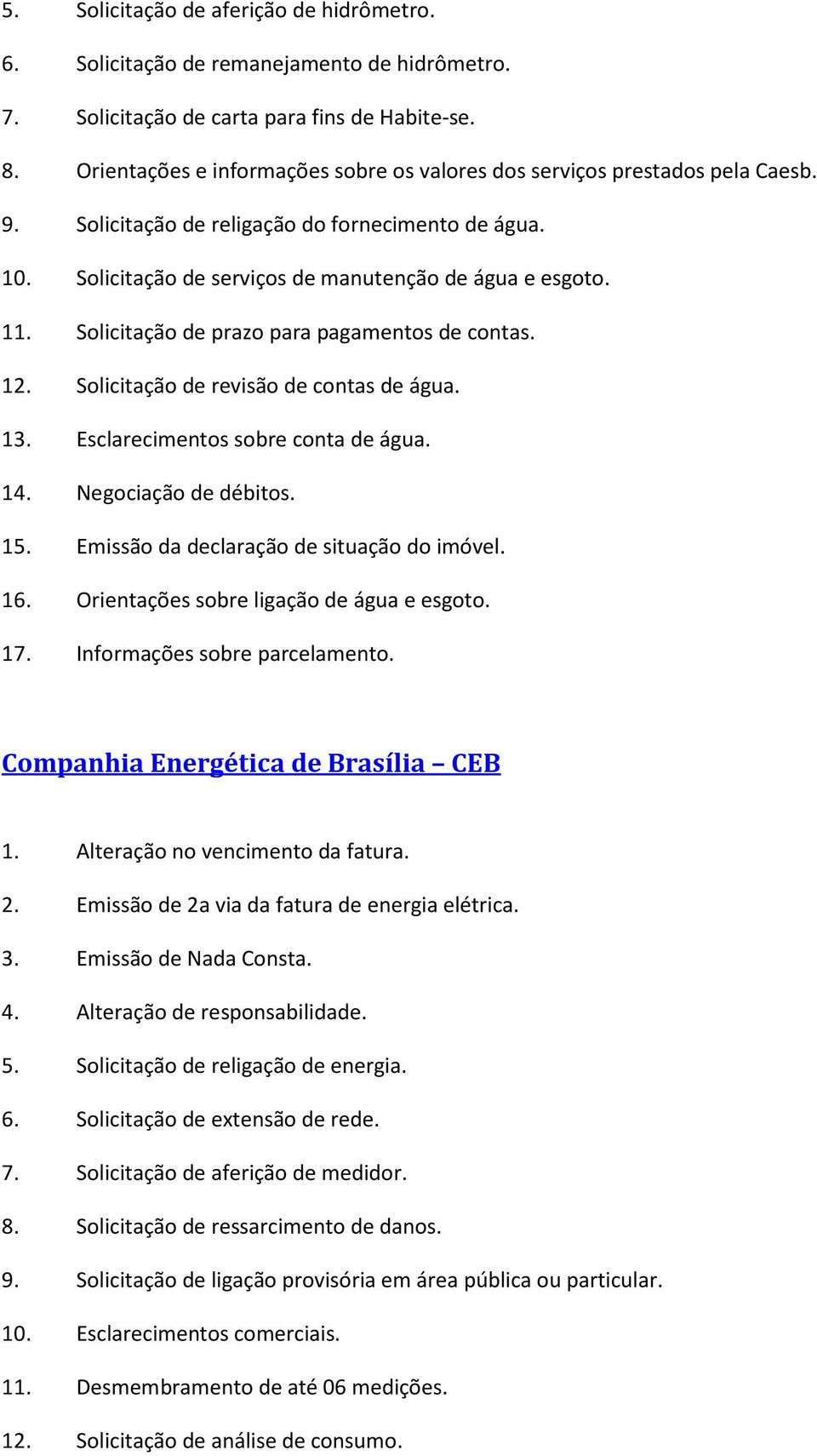 Solicitação de prazo para pagamentos de contas. 12. Solicitação de revisão de contas de água. 13. Esclarecimentos sobre conta de água. 14. Negociação de débitos. 15.