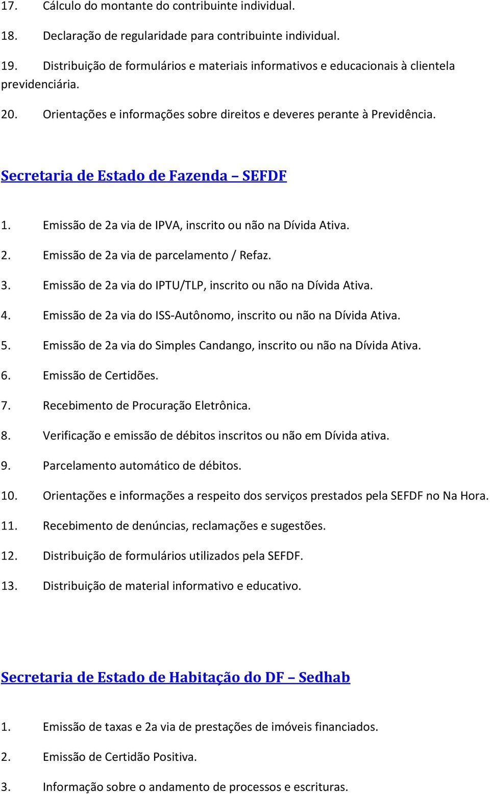 Secretaria de Estado de Fazenda SEFDF 1. Emissão de 2a via de IPVA, inscrito ou não na Dívida Ativa. 2. Emissão de 2a via de parcelamento / Refaz. 3.