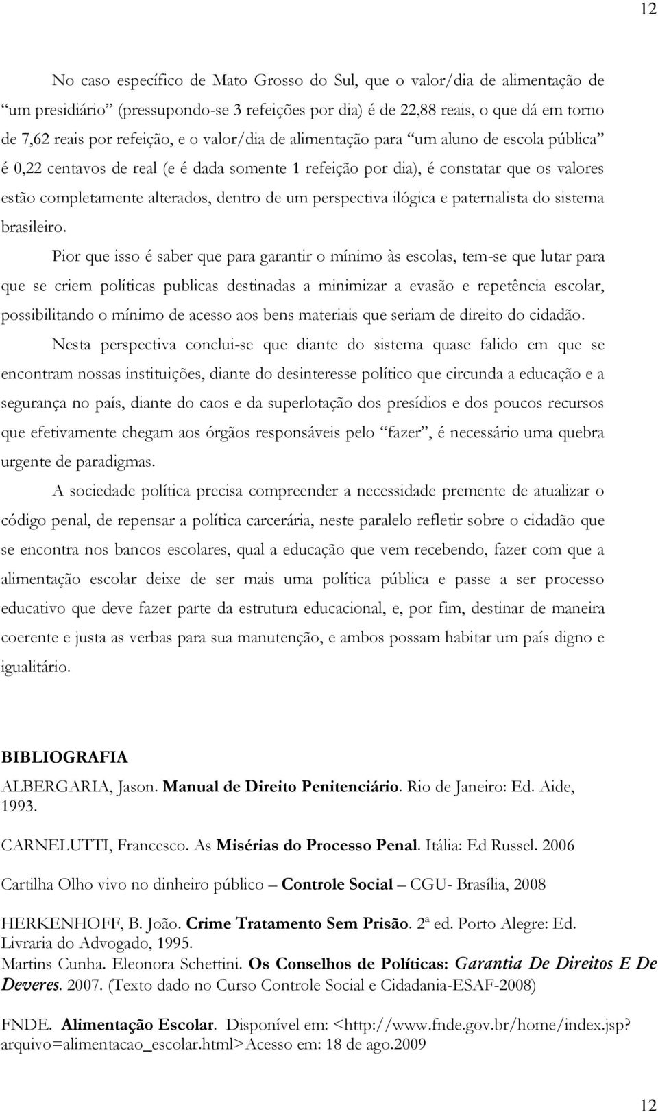 perspectiva ilógica e paternalista do sistema brasileiro.