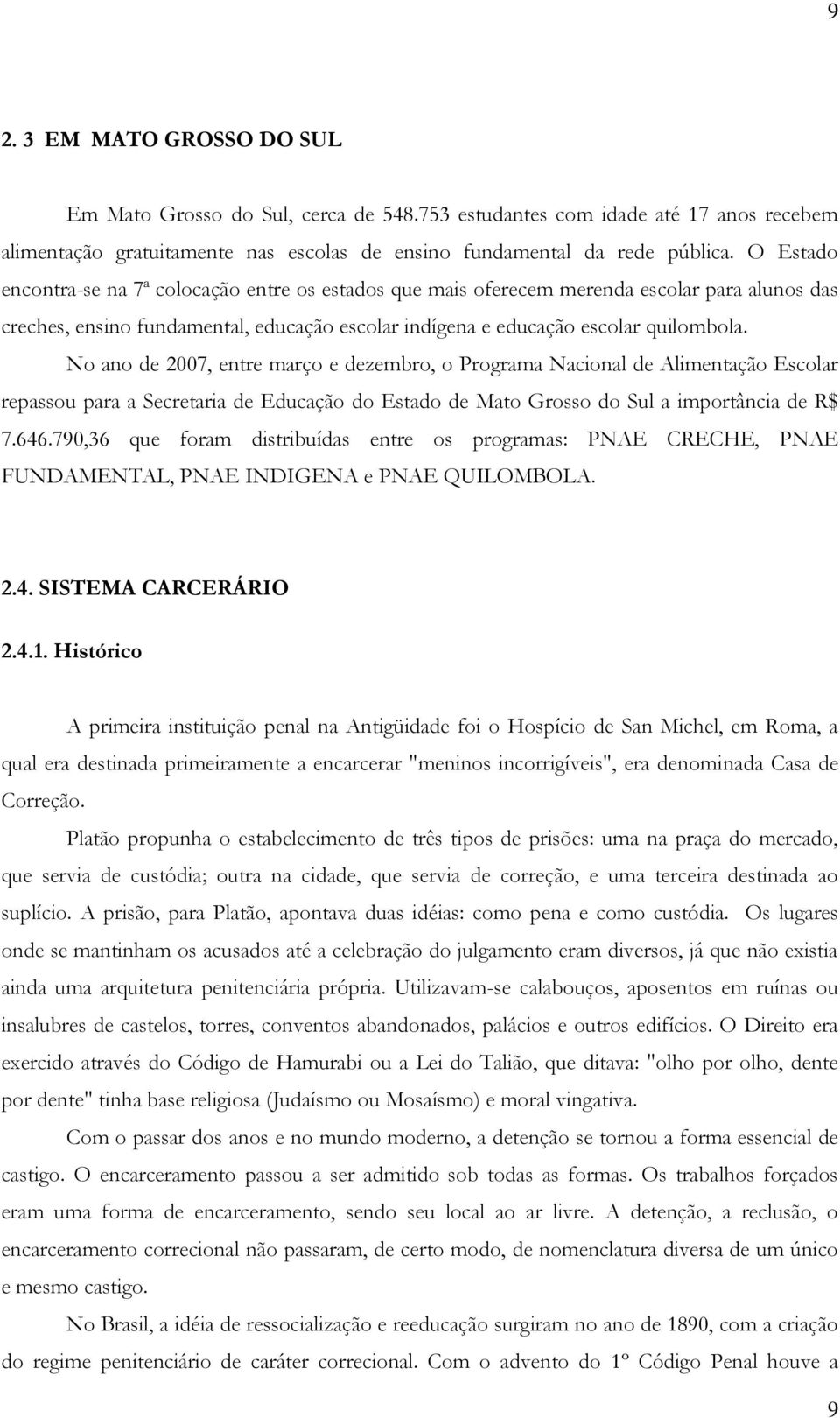 No ano de 2007, entre março e dezembro, o Programa Nacional de Alimentação Escolar repassou para a Secretaria de Educação do Estado de Mato Grosso do Sul a importância de R$ 7.646.