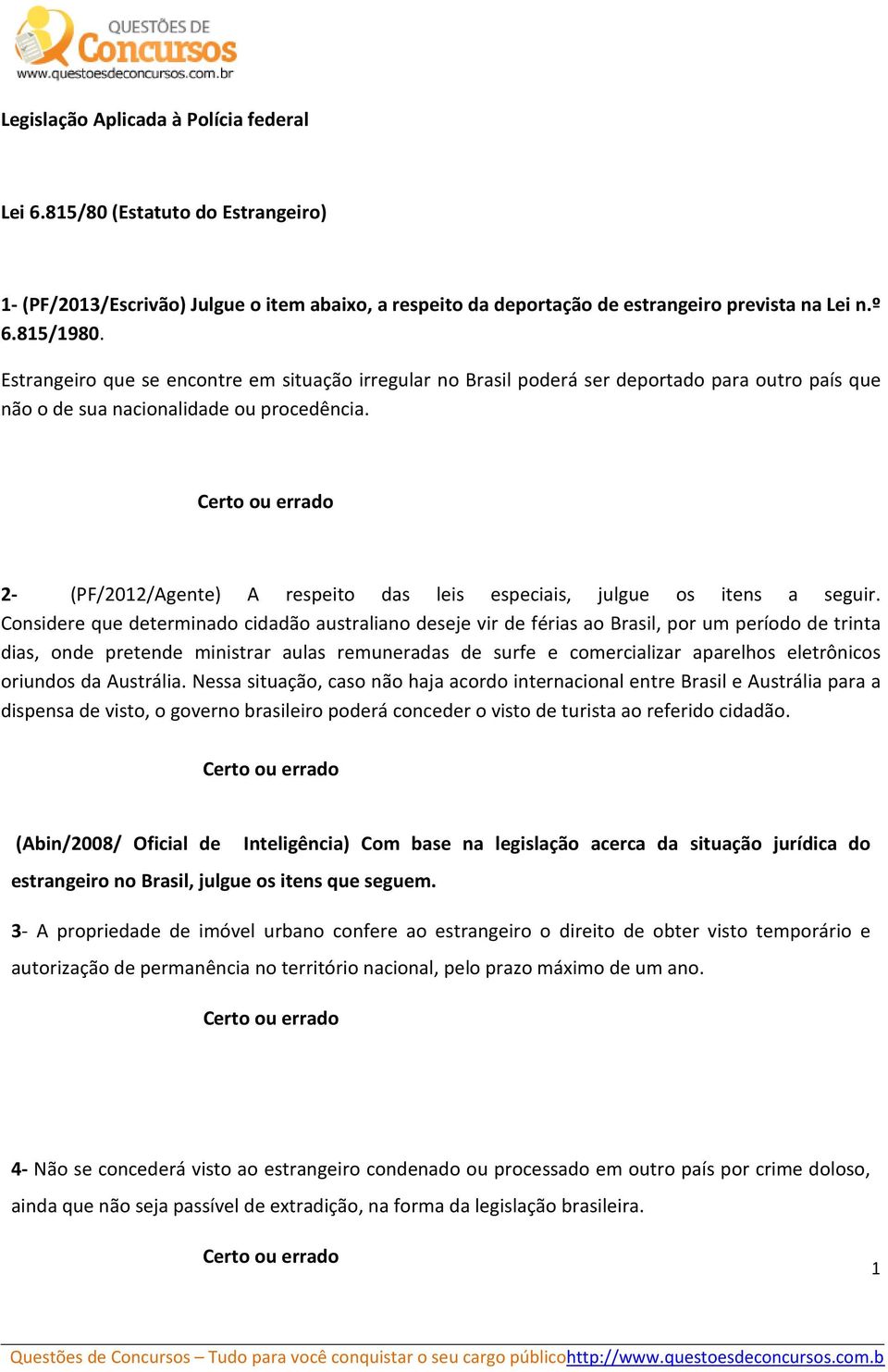 2- (PF/2012/Agente) A respeito das leis especiais, julgue os itens a seguir.