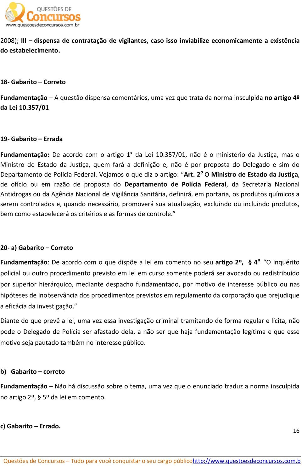 357/01 19- Gabarito Errada Fundamentação: De acordo com o artigo 1 da Lei 10.