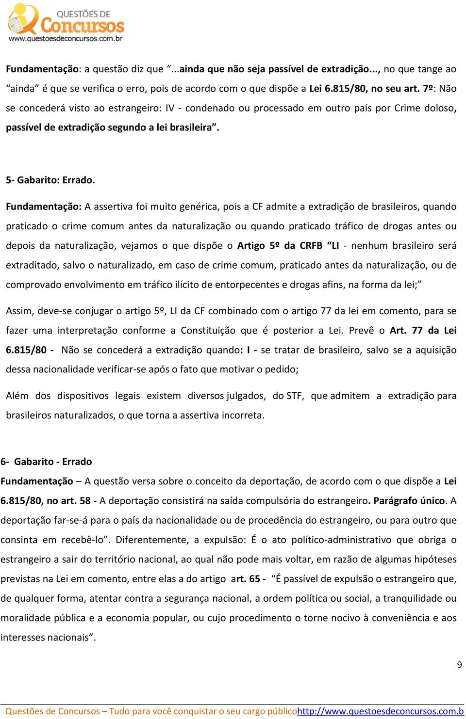 Fundamentação: A assertiva foi muito genérica, pois a CF admite a extradição de brasileiros, quando praticado o crime comum antes da naturalização ou quando praticado tráfico de drogas antes ou