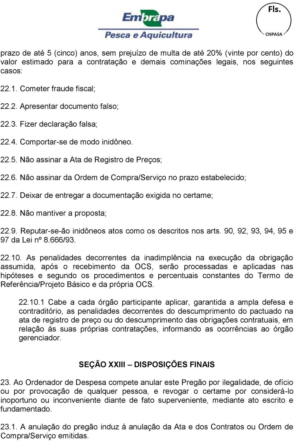 Deixar de entregar a documentação exigida no certame; 22.8. Não mantiver a proposta; 22.9. Reputar-se-ão inidôneos atos como os descritos nos arts. 90, 92, 93, 94, 95 e 97 da Lei nº 8.666/93. 22.10.