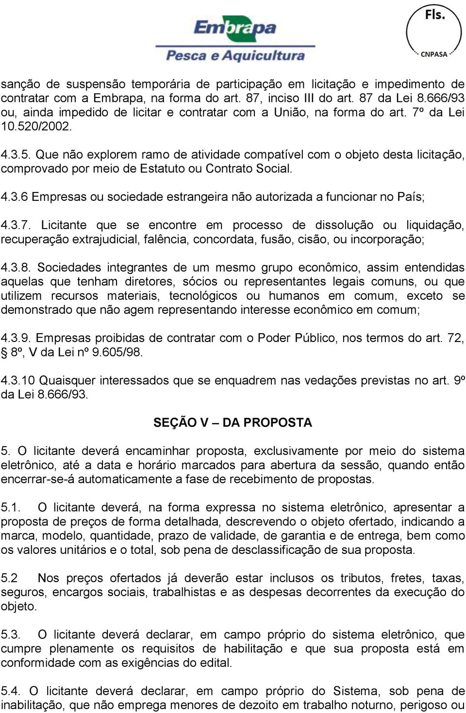 0/2002. 4.3.5. Que não explorem ramo de atividade compatível com o objeto desta licitação, comprovado por meio de Estatuto ou Contrato Social. 4.3.6 Empresas ou sociedade estrangeira não autorizada a funcionar no País; 4.